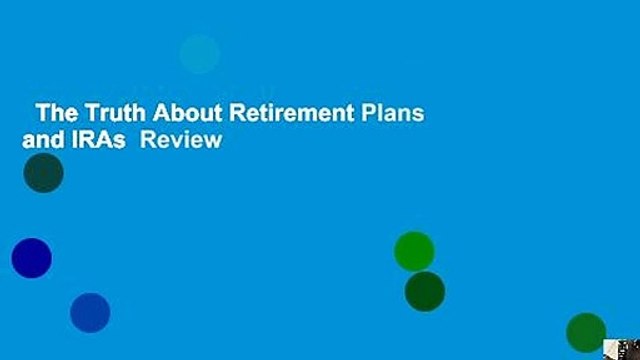 The Truth About Retirement Plans and IRAs Review