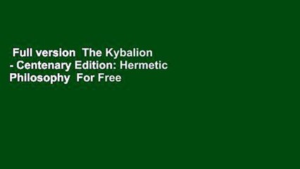 Full version  The Kybalion - Centenary Edition: Hermetic Philosophy  For Free