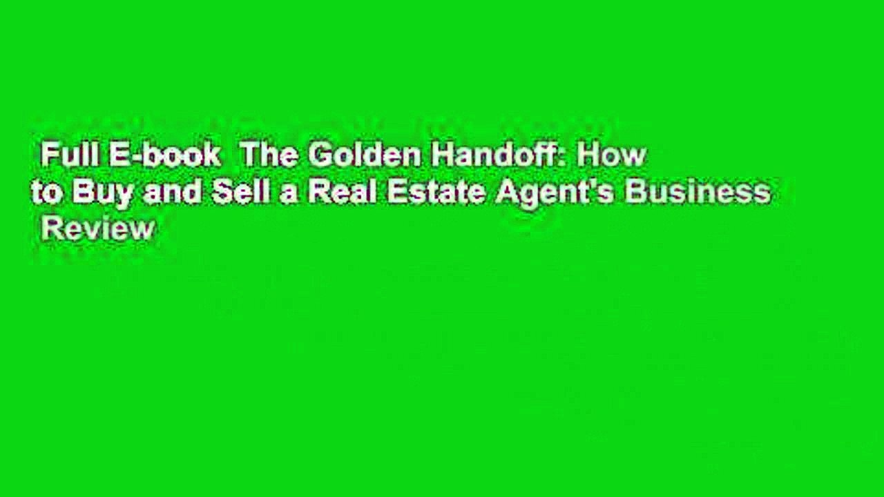 Full E-book  The Golden Handoff: How to Buy and Sell a Real Estate Agent's Business  Review