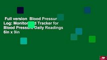 Full version  Blood Pressure Log: Monitor and Tracker for Blood Pressure Daily Readings 6in x 9in