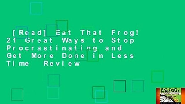 [Read] Eat That Frog! 21 Great Ways to Stop Procrastinating and Get More Done in Less Time Review