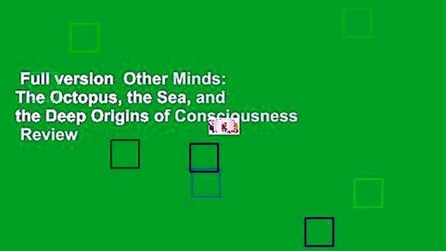 Full version Other Minds: The Octopus, the Sea, and the Deep Origins of Consciousness Review