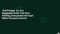 Full E-book  It s Not Supposed to Be This Way: Finding Unexpected Strength When Disappointments