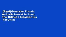 [Read] Generation Friends: An Inside Look at the Show That Defined a Television Era  For Online
