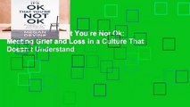[READ] It s Ok That You re Not Ok: Meeting Grief and Loss in a Culture That Doesn t Understand