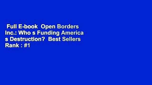 Full E-book Open Borders Inc.: Who s Funding America s Destruction? Best Sellers Rank : #1