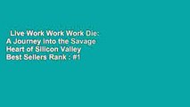 Live Work Work Work Die: A Journey into the Savage Heart of Silicon Valley  Best Sellers Rank : #1