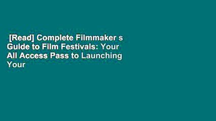 [Read] Complete Filmmaker s Guide to Film Festivals: Your All Access Pass to Launching Your Film