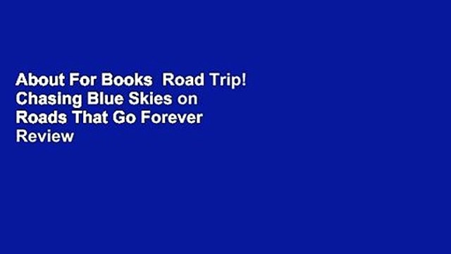 About For Books Road Trip! Chasing Blue Skies on Roads That Go Forever Review