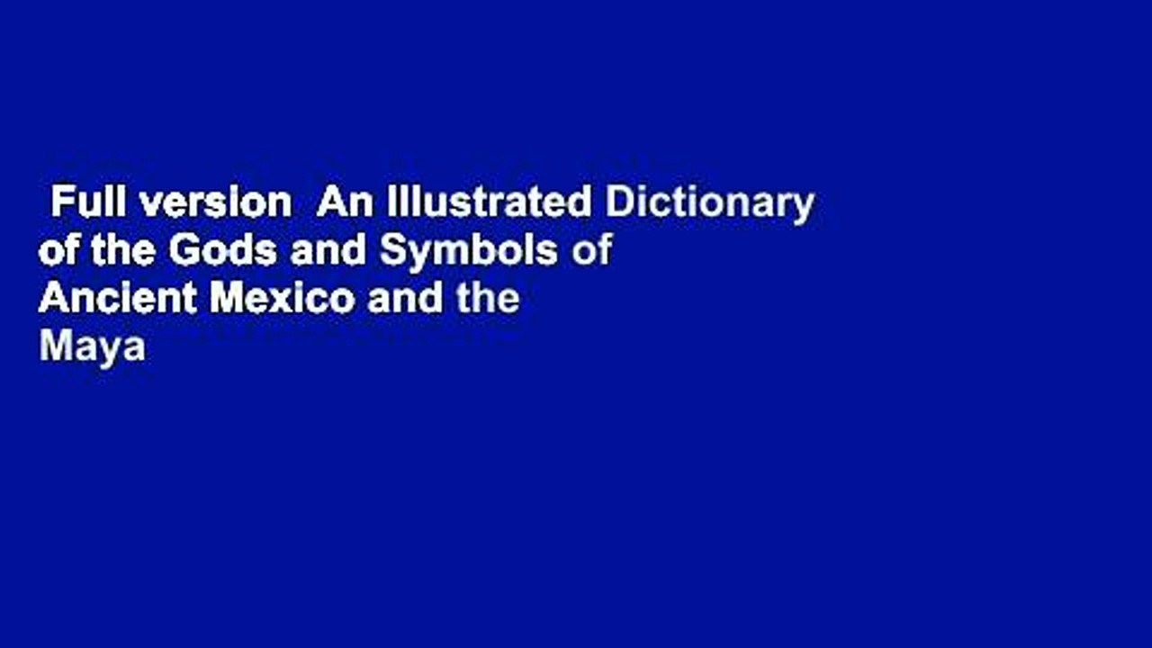 Full version  An Illustrated Dictionary of the Gods and Symbols of Ancient Mexico and the Maya