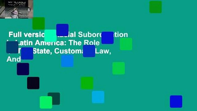 Full version Racial Subordination in Latin America: The Role Of The State, Customary Law, And