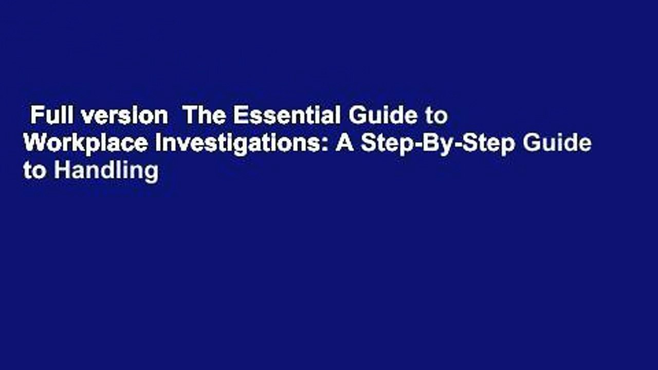 Full version  The Essential Guide to Workplace Investigations: A Step-By-Step Guide to Handling
