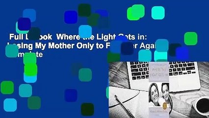 Full E-book  Where the Light Gets in: Losing My Mother Only to Find Her Again Complete