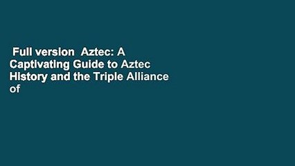 Full version  Aztec: A Captivating Guide to Aztec History and the Triple Alliance of