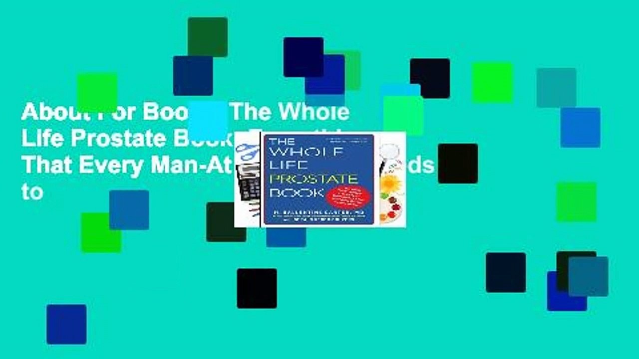 About For Books  The Whole Life Prostate Book: Everything That Every Man-At Every Age-Needs to