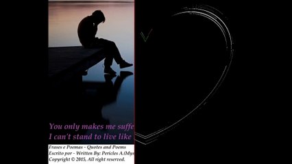 You only makes me suffer, I can't stand to live like this... [Quotes and Poems]