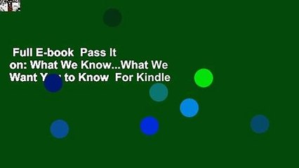 Full E-book  Pass It on: What We Know...What We Want You to Know  For Kindle