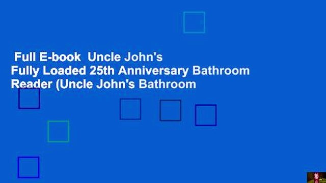 Full E-book Uncle John's Fully Loaded 25th Anniversary Bathroom Reader (Uncle John's Bathroom