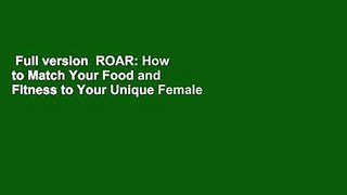 Full version  ROAR: How to Match Your Food and Fitness to Your Unique Female Physiology for