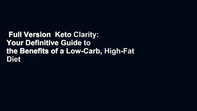 Full Version Keto Clarity: Your Definitive Guide to the Benefits of a Low-Carb, High-Fat Diet