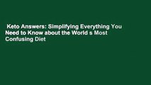 Keto Answers: Simplifying Everything You Need to Know about the World s Most Confusing Diet