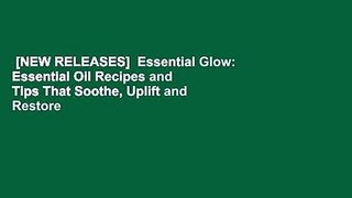 [NEW RELEASES]  Essential Glow: Essential Oil Recipes and Tips That Soothe, Uplift and Restore