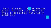 Full E-book  The Diabetes Code: Prevent and Reverse Type 2 Diabetes Naturally Complete