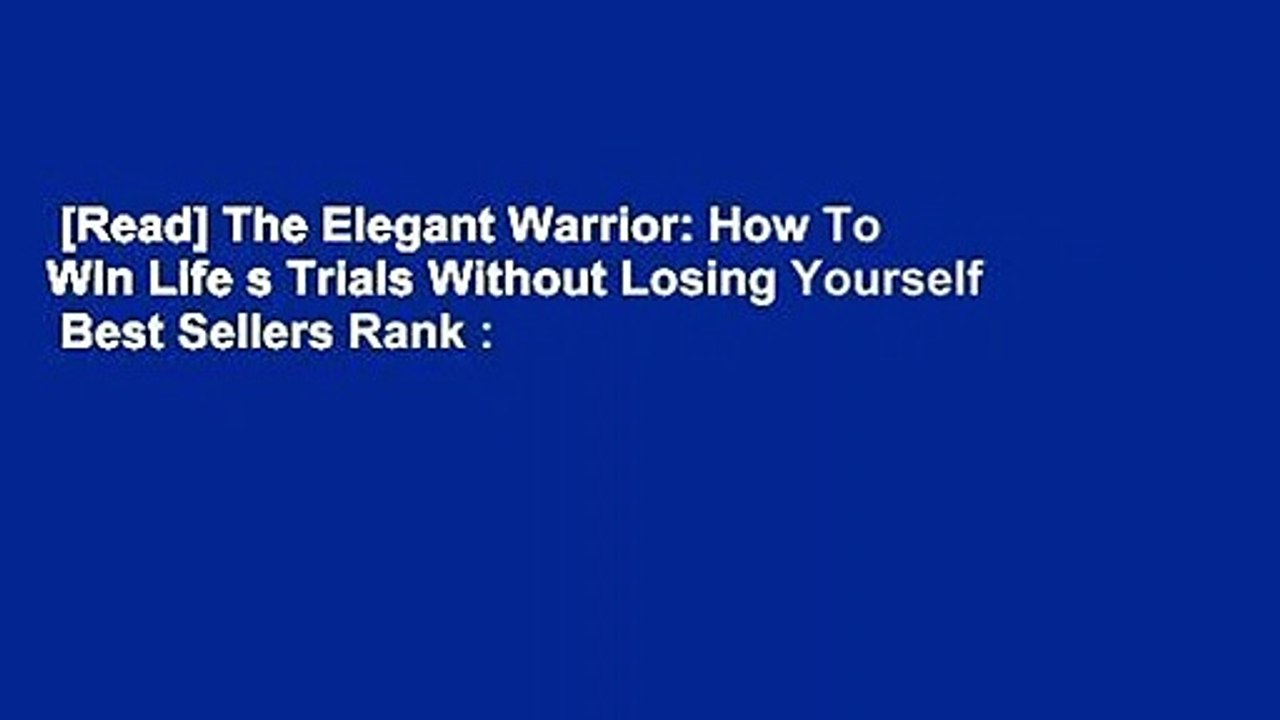 [Read] The Elegant Warrior: How To Win Life s Trials Without Losing Yourself  Best Sellers Rank :