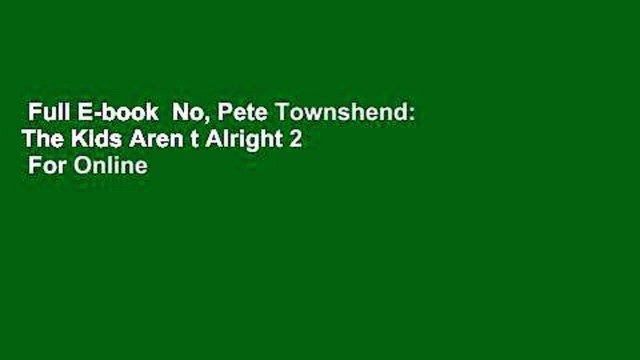 Full E-book No, Pete Townshend: The Kids Aren t Alright 2 For Online