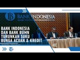 Terkait Kebijakan Bank Indonesia, Bank-Bank BUMN Mulai Turunkan Bunga Kredit