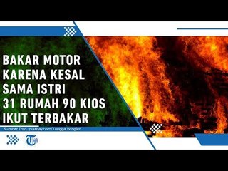 Kesal dengan Istri, Pria Ini Bakar Motor Akibatkan Kebakaran 31 Rumah dan 90 Kios
