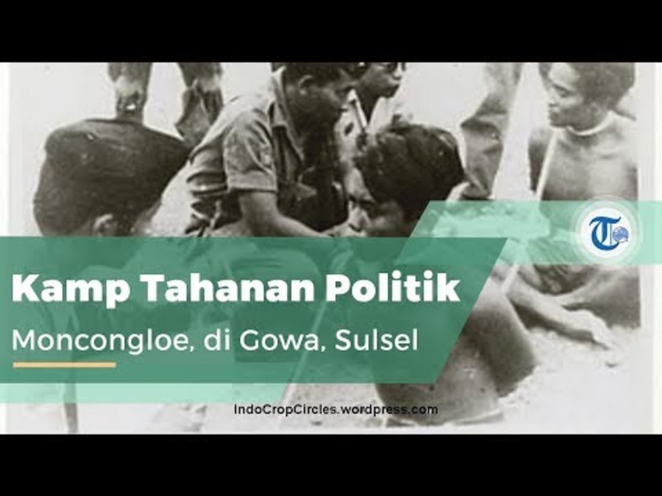 G30S 1965 - Moncongloe, Kamp Tahanan Politik di Gowa, Sulawesi Selatan