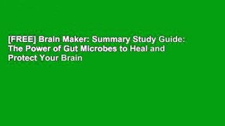 [FREE] Brain Maker: Summary Study Guide: The Power of Gut Microbes to Heal and Protect Your Brain