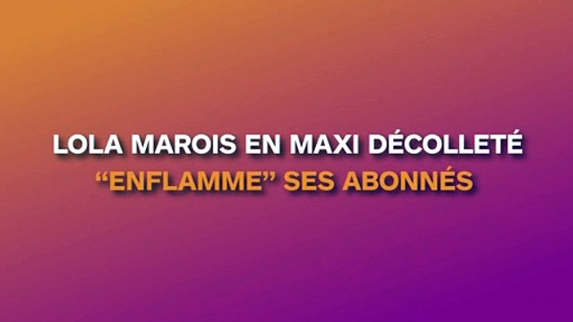 Lola Marois en maxi décolleté enflamme les internautes