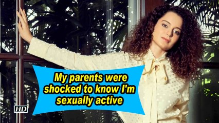 Kangana Ranaut: My parents were shocked to know I'm sexually active