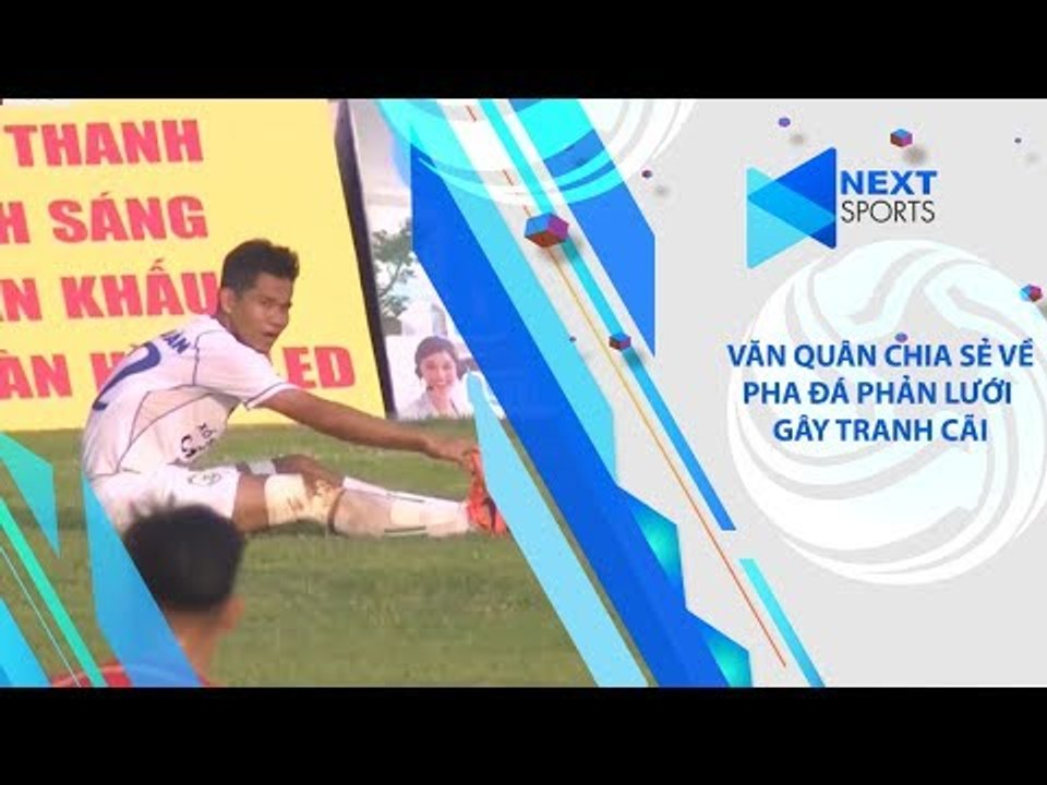 Văn Quân: ''Bán độ sẽ vấy bẩn và tạo hệ lụy cho cả cuộc đời tôi'' | NEXT SPORTS