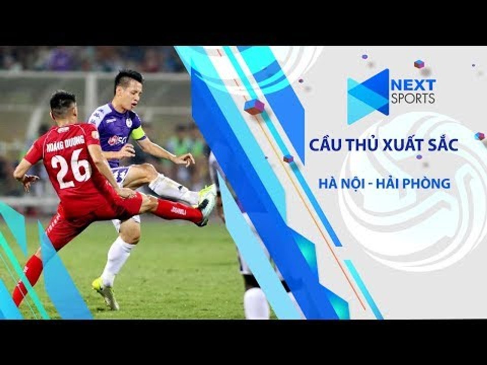 Hùng Dũng đã thể hiện như thế nào trong màu áo Hà Nội ở trận gặp Hải Phòng? | NEXT SPORTS