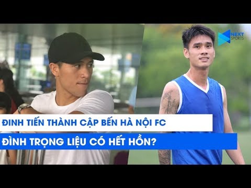 Đinh Tiến Thành cập bến Hà Nội FC: Bùi Tiến Dũng, Đình Trọng... liệu có "hết hồn"? | NEXT SPORTS