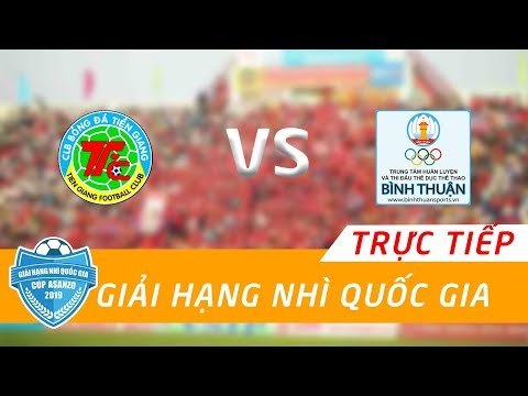 TRỰC TIẾP | TIỀN GIANG - BÌNH THUẬN | GIẢI HẠNG NHÌ 2019 - CÚP ASANZO | NEXT SPORTS