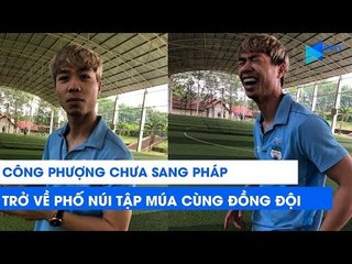 Công Phượng chưa sang Pháp, bất ngờ tập cùng đồng đội ở HAGL | NEXT SPORTS