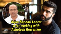 Arjun Kapoor: Learnt a lot working with Ashutosh Gowariker