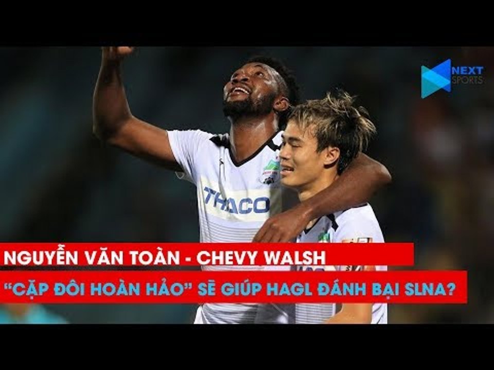 Vòng 13 V.League 2019: Văn Toàn và Chevy Walsh - Cặp song sát HAGL thách thức SLNA | NEXT SPORTS