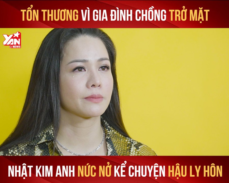 NHẬT KIM ANH NỨC NỞ KỂ CHUYỆN HẬU LY HÔN,TỔN THƯƠNG VÌ GIA ĐÌNH CHỒNG TRỞ MĂT-YANNEWS