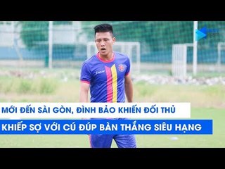 Mới đến Sài Gòn, Đình Bảo đã khiến đối thủ khiếp sợ với cú đúp bàn thắng