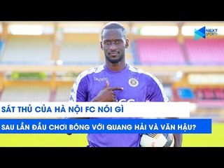 Sát thủ của Hà Nội FC nói gì sau lần đầu tiên chơi bóng với Quang Hải, Văn Hậu? | NEXT SPORTS