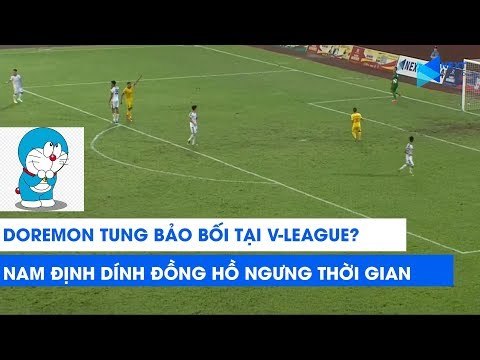 DÍNH ĐỒNG HỒ NGƯNG ĐỌNG THỜI GIAN CỦA DOREMON, NAM ĐỊNH SUÝT PHẢI TRẢ GIÁ | NEXT SPORTS