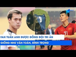Fan Tuấn Anh được đồng đội tri ân như Đình Trọng, Văn Toàn | NEXT SPORTS