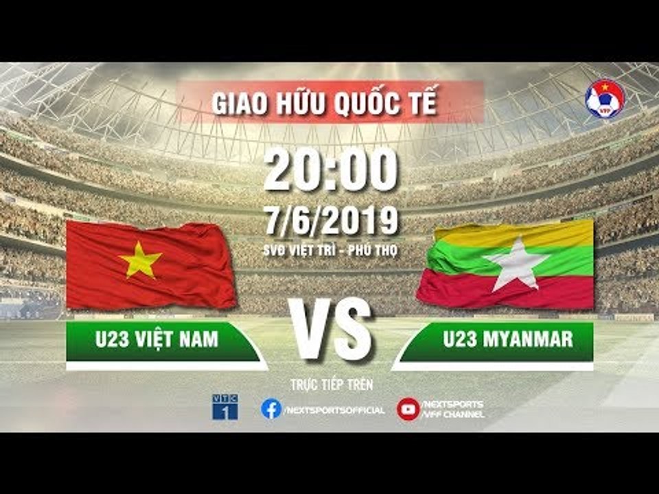 TRỰC TIẾP | U23 VIỆT NAM - U23 MYANMAR | GIAO HỮU QUỐC TẾ | NEXT SPORTS