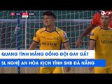 Quang Tình mắng đồng đội cực gắt, SLNA hòa kịch tính SHB Đà Nẵng | NEXT SPORTS