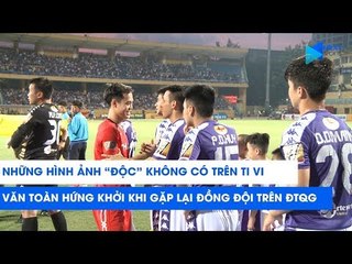 Những hình ảnh "độc" không có trên TV: Văn Toàn háo hức bắt tay các đồng đội tại ĐTVN | NEXT SPORTS